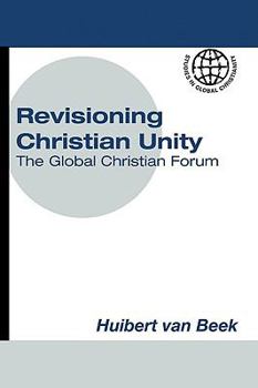 Revisioning Christian Unity: Journeying With Jesus Christ, The Reconciler At The Global Christian Forum, Limuru, November 2007 (Studies In Global Christianity)