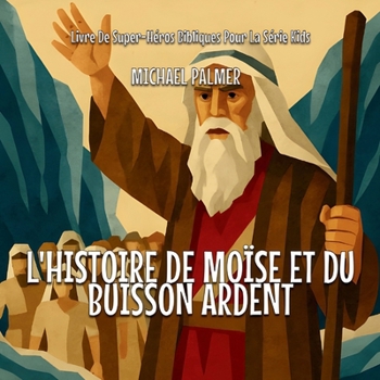 L'histoire De Moïse Et Du Buisson Ardent (Livre de Super-Héros Bibliques Pour la Série Kids)