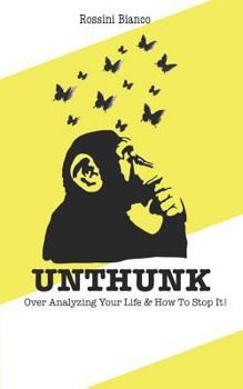 Paperback Unthunk: Over Analyzing Your Life & How to Stop It! Book