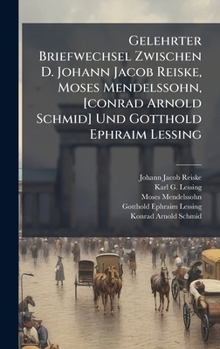 Hardcover Gelehrter Briefwechsel Zwischen D. Johann Jacob Reiske, Moses Mendelssohn, [conrad Arnold Schmid] Und Gotthold Ephraim Lessing [German] Book