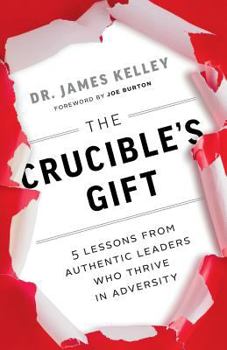 Paperback The Crucible's Gift: 5 Lessons from Authentic Leaders Who Thrive in Adversity Book