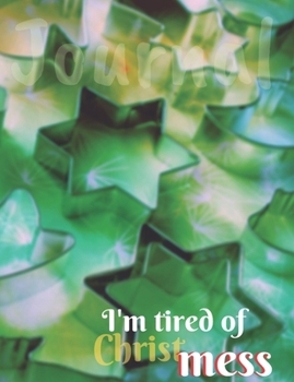 I'm tired of Christmess Journal: Joyful Christmas Journal/Notebook/Diary, Keep Track of Gifts, Recipes, Lists, Holuday Plans, Lined Paper, 120 Pages 7,44x 9,69 Composition Book (vol. 3)