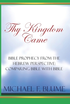 Paperback Thy Kingdom Came: Biblical Prophecy from the Hebrew Perspective: Comparing Bible With Bible Book