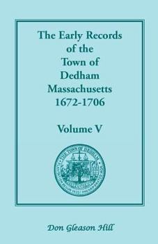 Paperback The Early Records of the Town of Dedham, Massachusetts, 1672-1706: Volume V, a Complete Transcript of the Town Meeting and Selectmen's Records Contain Book