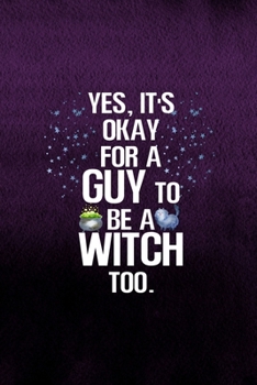 Yes, It's Okay For A Guy To Be A Witch Too.: Notebook Journal Composition Blank Lined Diary Notepad 120 Pages Paperback Purple Texture Witches