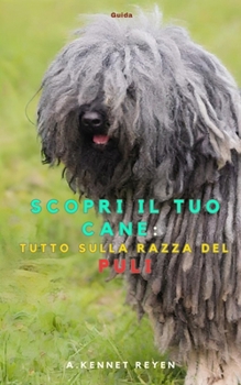 Scopri il tuo Cane :Tutto sulla razza del Puli (Italian Edition)