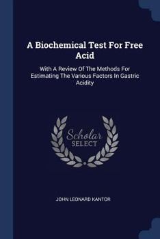 Paperback A Biochemical Test For Free Acid: With A Review Of The Methods For Estimating The Various Factors In Gastric Acidity Book