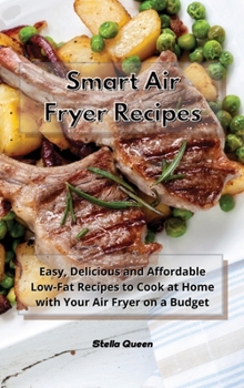 Hardcover Smart Air Fryer Recipes: Easy, Delicious and Affordable Low-Fat Recipes to Cook at Home with Your Air Fryer on a Budget Book