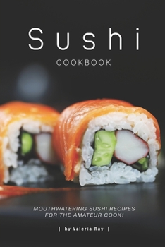 Paperback Sushi Cookbook: Mouthwatering Sushi Recipes for The Amateur Cook! Book