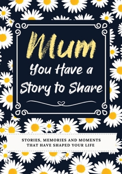 Paperback Mum, You Have a Story to Share: Stories, Memories and Moments That Have Shaped Your Life Book