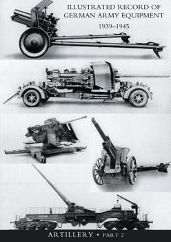 Paperback ILLUSTRATED RECORD OF GERMAN ARMY EQUIPMENT 1939-1945VOLUME II ARTILLERY (In two parts) Volume Two Book