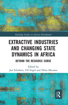 Paperback Extractive Industries and Changing State Dynamics in Africa: Beyond the Resource Curse Book