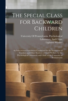 Paperback The Special Class for Backward Children: An Educational Experiment Conducted for the Instruction of Teachers and Other Students of Child Welfare, by t Book