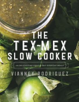 Hardcover The Tex-Mex Slow Cooker: 100 Delicious Recipes for Easy Everyday Meals Book