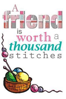 Paperback A Friend Is Worth a Thousand Stitches: Best Friendship Diary 6 X 9 Planner for Keeping Lists, Sketching, Patterns and Writing Ideas for Crafty Women, Book