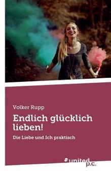 Paperback Endlich glücklich lieben!: Die Liebe und Ich praktisch [German] Book