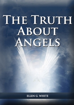 Paperback The Truth About Angels: (A View of Supernatural Beings Involved in Human Life, The Great Controversy with the angels, The Angels in The Advent [Large Print] Book