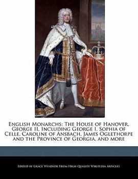 Paperback English Monarchs: The House of Hanover, George II, Including George I, Sophia of Celle, Caroline of Ansbach, James Oglethorpe and the Pr Book