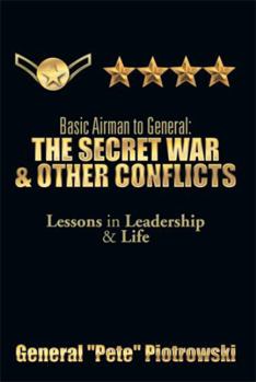 Paperback Basic Airman to General: The Secret War & Other Conflicts: Lessons in Leadership & Life Book