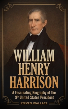 Paperback William Henry Harrison: A Fascinating Biography of the 9th United States President Book