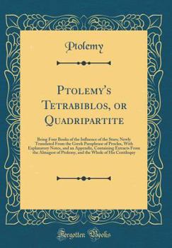 Hardcover Ptolemy's Tetrabiblos, or Quadripartite: Being Four Books of the Influence of the Stars; Newly Translated from the Greek Paraphrase of Proclus, with E Book