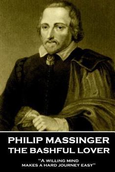 Paperback Philip Massinger - The Bashful Lover: "A willing mind makes a hard journey easy" Book