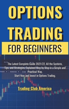 Hardcover Options Trading for Beginners: The Latest Complete Guide 2021/22, All the Systems, Tips, and Strategies, Explained Step by Step in a Simple and Pract Book