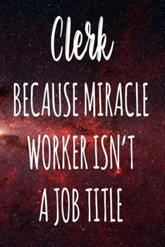 Paperback Clerk Because Miracle Worker Isn't A Job Title: The perfect gift for the professional in your life - Funny 119 page lined journal! Book