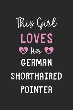This Girl Loves Her German Shorthaired Pointer: Lined Journal, 120 Pages, 6 x 9, Funny German Shorthaired Pointer Gift Idea, Black Matte Finish (This Girl Loves Her German Shorthaired Pointer Journal)