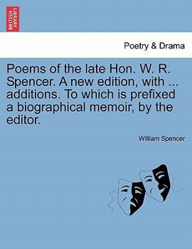 Paperback Poems of the Late Hon. W. R. Spencer. a New Edition, with ... Additions. to Which Is Prefixed a Biographical Memoir, by the Editor. Book