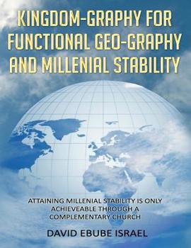 Paperback Kingdom-Graphy For Functional Geo-Graphy and Millenial Stability: Attaining Millenial Stability Is Only Achieveable Through A Complementary Church Book
