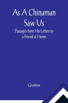 As a Chinaman Saw Us; Passages From His Letters to a Friend at Home