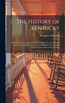 Hardcover The History of Kentucky: Exhibiting an Account of the Modern Discovery; Settlement; Progressive Improvement; Civil and Military Transactions; a Book