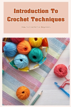 Paperback Introduction To Crochet Techniques: How To Crochet For Beginners: Introduction To Crochet Techniques Book