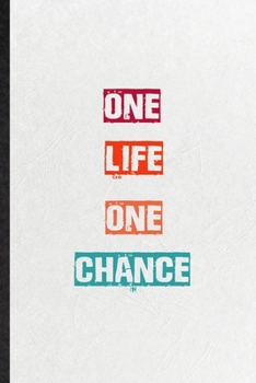 One Life One Chance: Practical Blank Lined Notebook/ Journal For Encourage Motivation, Empathy Motivating Behavior, Inspirational Saying Unique Special Birthday Gift Idea Personal Funniest