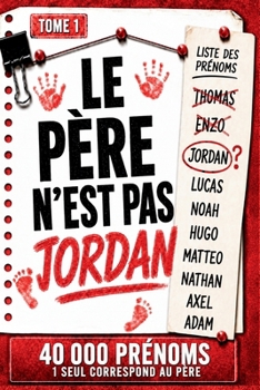 Le père n'est pas Jordan - Tome 1│40 000 Suspects │15 Indices │1 Père: Saurez-vous retrouver le père de l'enfant ?