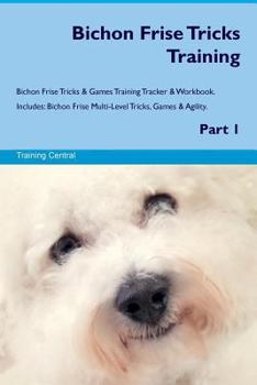 Paperback Bichon Frise Tricks Training Bichon Frise Tricks & Games Training Tracker & Workbook. Includes: Bichon Frise Multi-Level Tricks, Games & Agility. Part Book