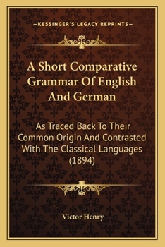 Paperback A Short Comparative Grammar Of English And German: As Traced Back To Their Common Origin And Contrasted With The Classical Languages (1894) Book