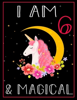 I am 6 & Magical: Unicorn Journal Happy Birthday 6 Years Old - Journal for kids - 6 Year Old Christmas birthday gift for Girls