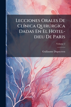 Lecciones Orales De Clínica Quirúrgica Dadas En El Hotel-dieu De Paris, Volume 2