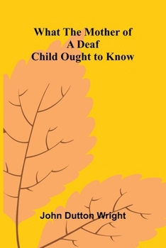 Paperback What The Mother Of A Deaf Child Ought To Know Book