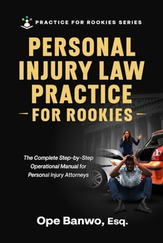 Personal Injury Law Practice For Rookies: Everything You Need to Build a Profitable, Ethical & Strategic Personal Injury Practice — Even If