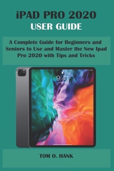 Paperback iPad Pro 2020 User Guide: A Complete Guide for Beginners and Seniors to Use and Master the New Ipad Pro 2020 with Tips and Tricks Book