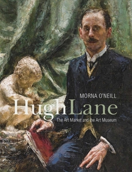 Hardcover Hugh Lane: The Art Market and the Art Museum, 1893-1915 Book