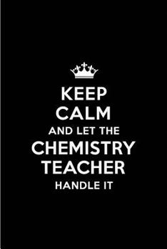 Paperback Keep Calm and Let the Chemistry Teacher Handle It: Blank Lined 6x9 Chemistry Teacher Quote Journal/Notebooks as Gift for Birthday, Holidays, Anniversa Book