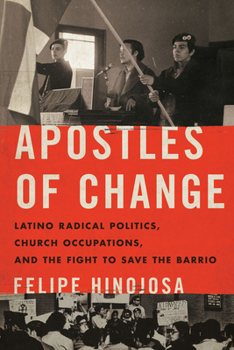 Apostles of Change: Latino Radical Politics, Church Occupations, and the Fight to Save the Barrio - Book  of the Historia USA