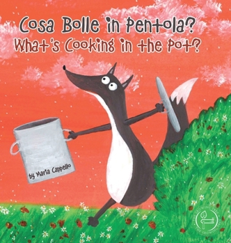 Hardcover Cosa Bolle in Pentola? - What's Cooking in the Pot?: a bilingual tale written and illustrated by Maria Cappello Book