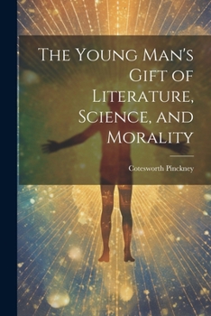 Paperback The Young Man's Gift of Literature, Science, and Morality Book