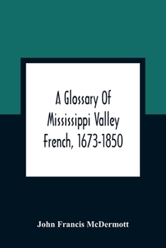 Paperback A Glossary Of Mississippi Valley French, 1673-1850 Book
