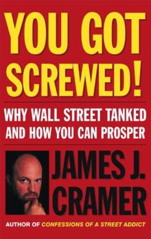 Hardcover You Got Screwed!: Why Wall Street Tanked and How You Can Prosper Book